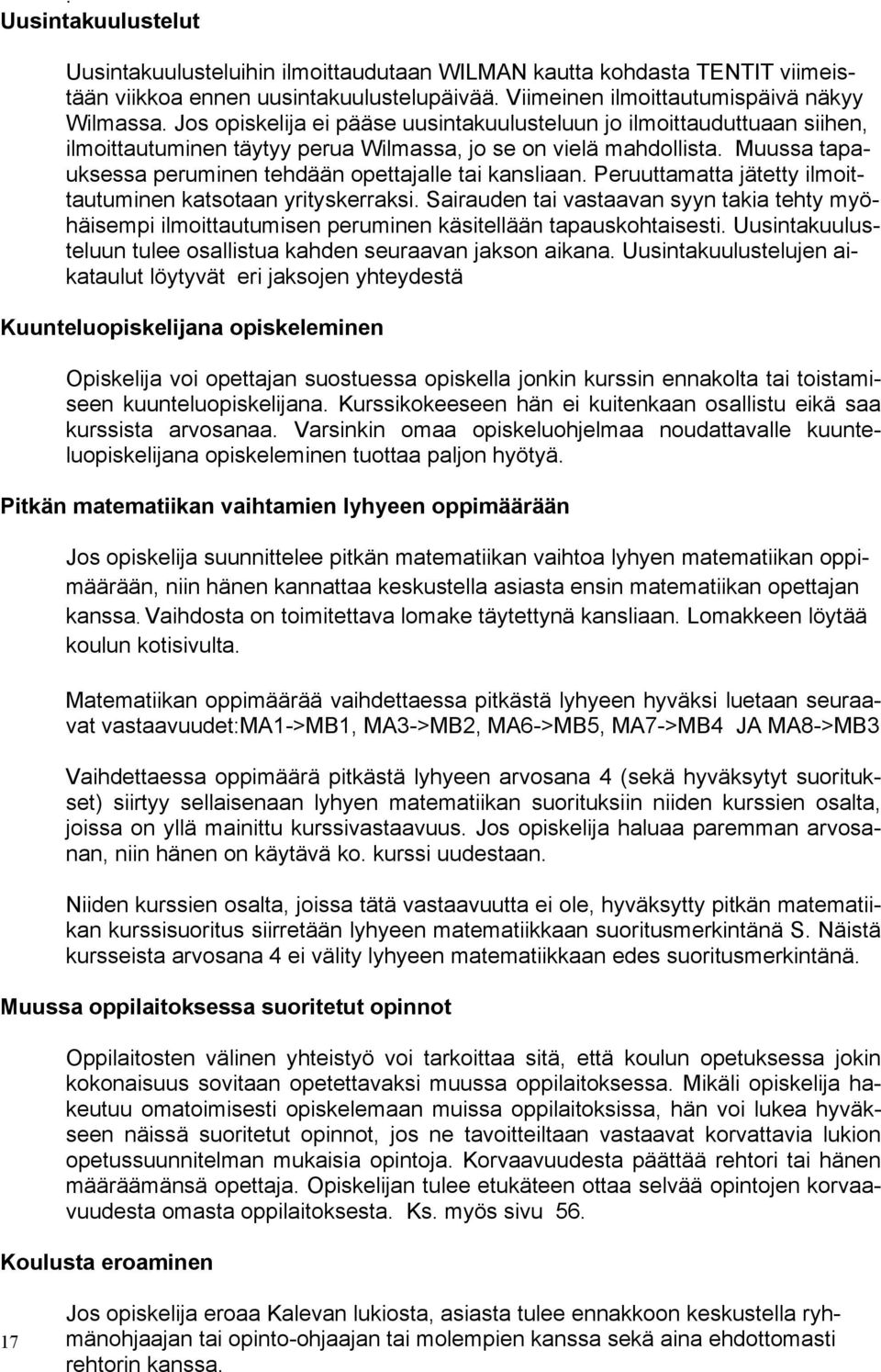 Muussa tapauksessa peruminen tehdään opettajalle tai kansliaan. Peruuttamatta jätetty ilmoittautuminen katsotaan yrityskerraksi.