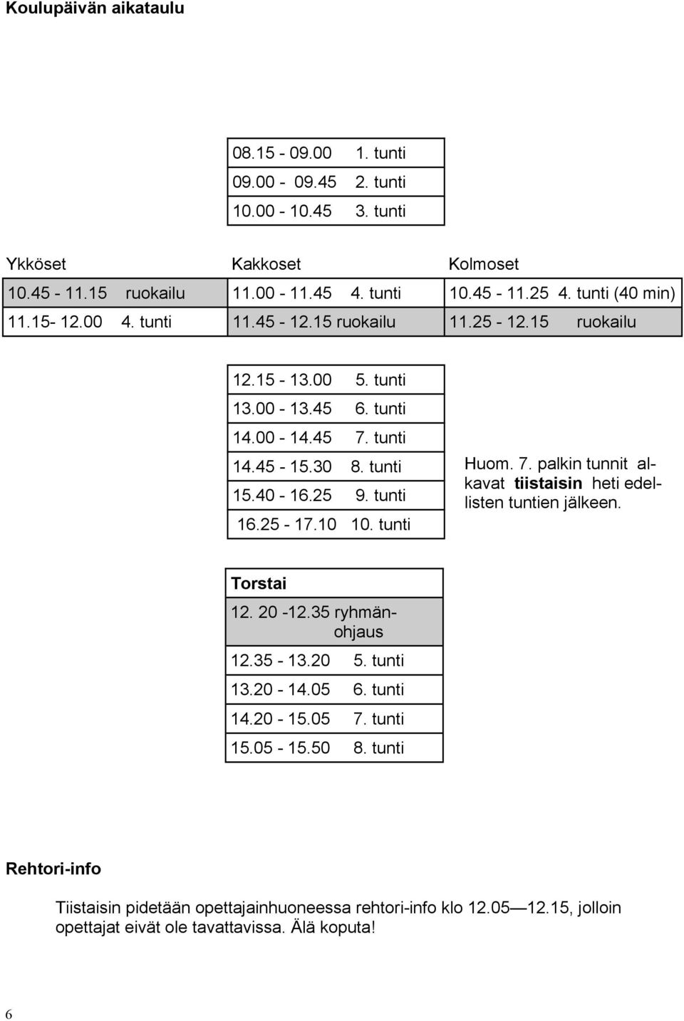 tunti 16.25-17.10 10. tunti Huom. 7. palkin tunnit alkavat tiistaisin heti edellisten tuntien jälkeen. Torstai 12. 20-12.35 ryhmänohjaus 12.35-13.20 5. tunti 13.20-14.05 6.