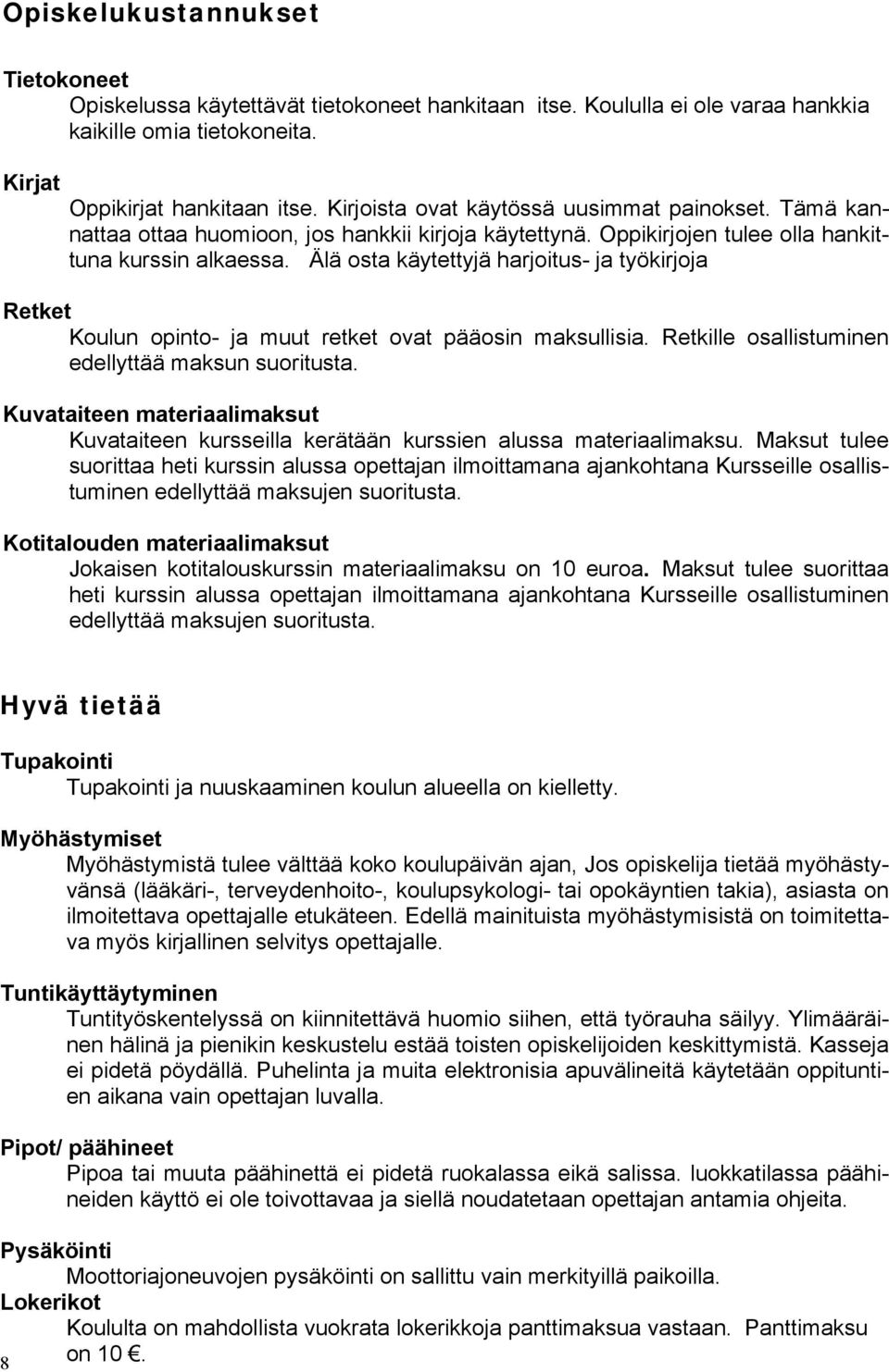 Älä osta käytettyjä harjoitus- ja työkirjoja Retket Koulun opinto- ja muut retket ovat pääosin maksullisia. Retkille osallistuminen edellyttää maksun suoritusta.