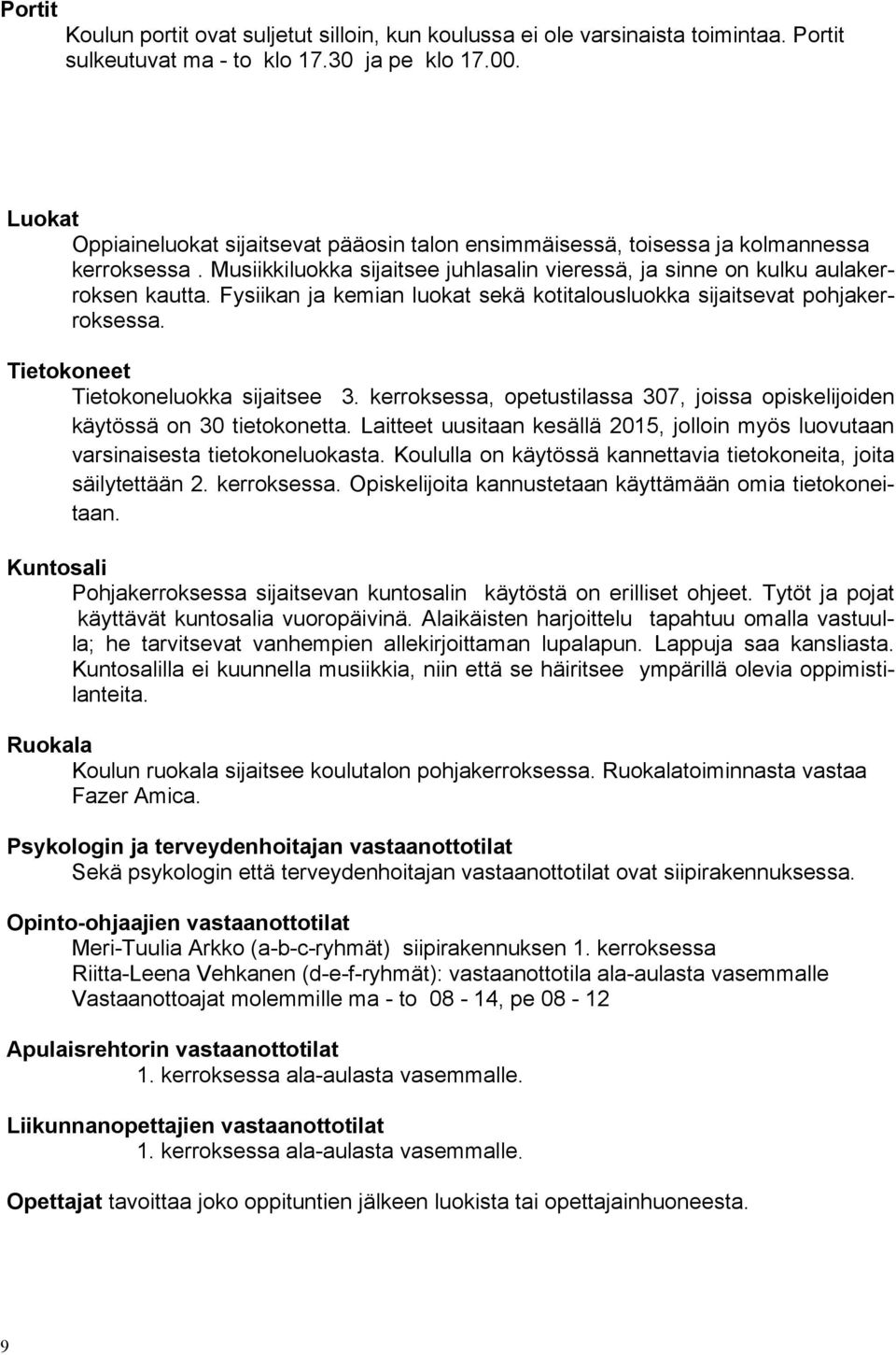 Fysiikan ja kemian luokat sekä kotitalousluokka sijaitsevat pohjakerroksessa. Tietokoneet Tietokoneluokka sijaitsee 3.