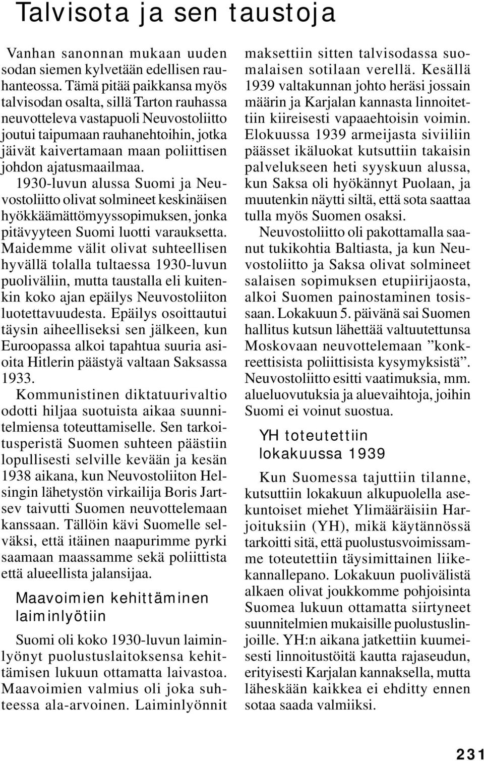 ajatusmaailmaa. 1930-luvun alussa Suomi ja Neuvostoliitto olivat solmineet keskinäisen hyökkäämättömyyssopimuksen, jonka pitävyyteen Suomi luotti varauksetta.