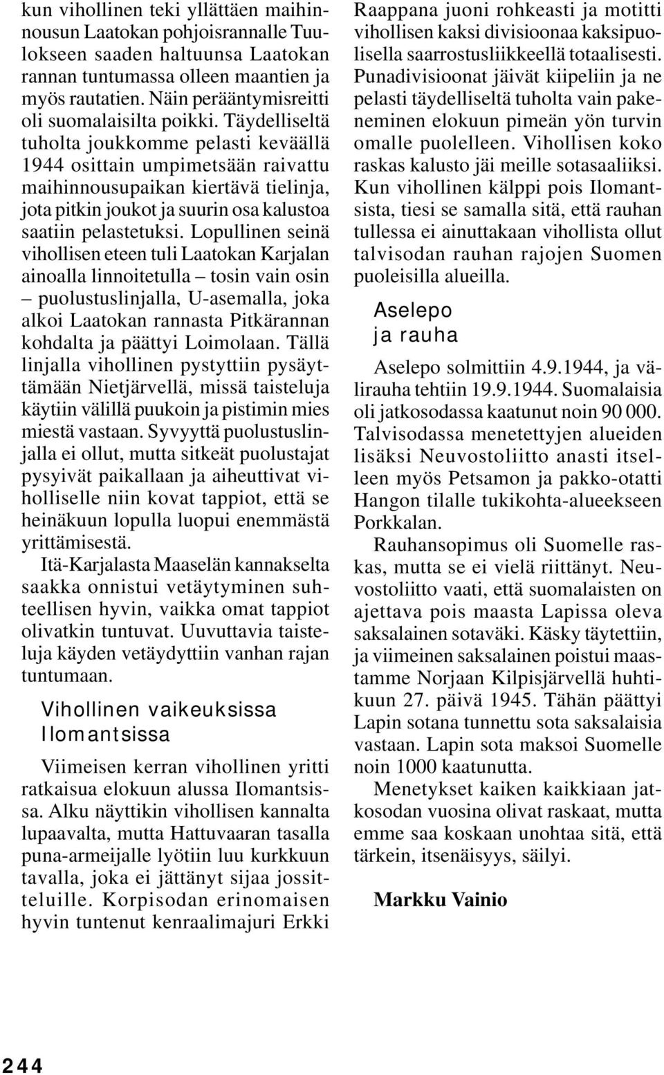 Täydelliseltä tuholta joukkomme pelasti keväällä 1944 osittain umpimetsään raivattu maihinnousupaikan kiertävä tielinja, jota pitkin joukot ja suurin osa kalustoa saatiin pelastetuksi.