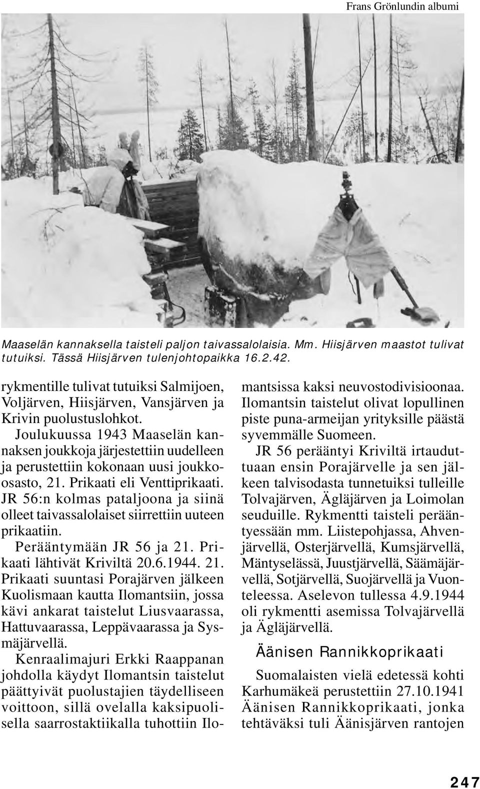 Joulukuussa 1943 Maaselän kannaksen joukkoja järjestettiin uudelleen ja perustettiin kokonaan uusi joukkoosasto, 21. Prikaati eli Venttiprikaati.