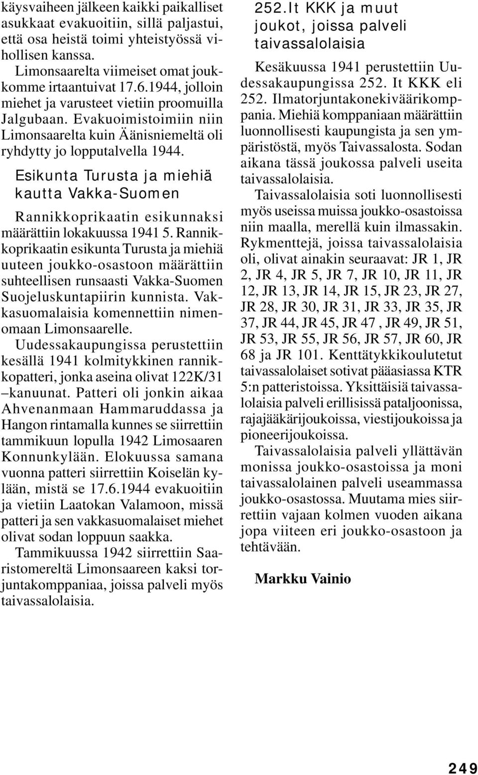 Esikunta Turusta ja miehiä kautta Vakka-Suomen Rannikkoprikaatin esikunnaksi määrättiin lokakuussa 1941 5.