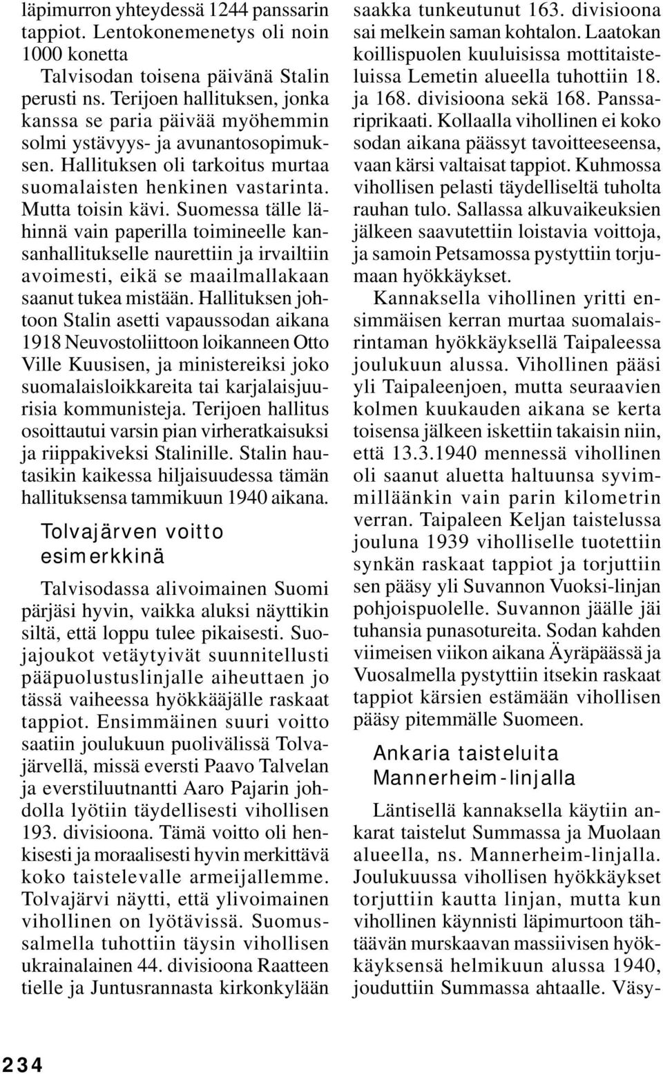 Suomessa tälle lähinnä vain paperilla toimineelle kansanhallitukselle naurettiin ja irvailtiin avoimesti, eikä se maailmallakaan saanut tukea mistään.