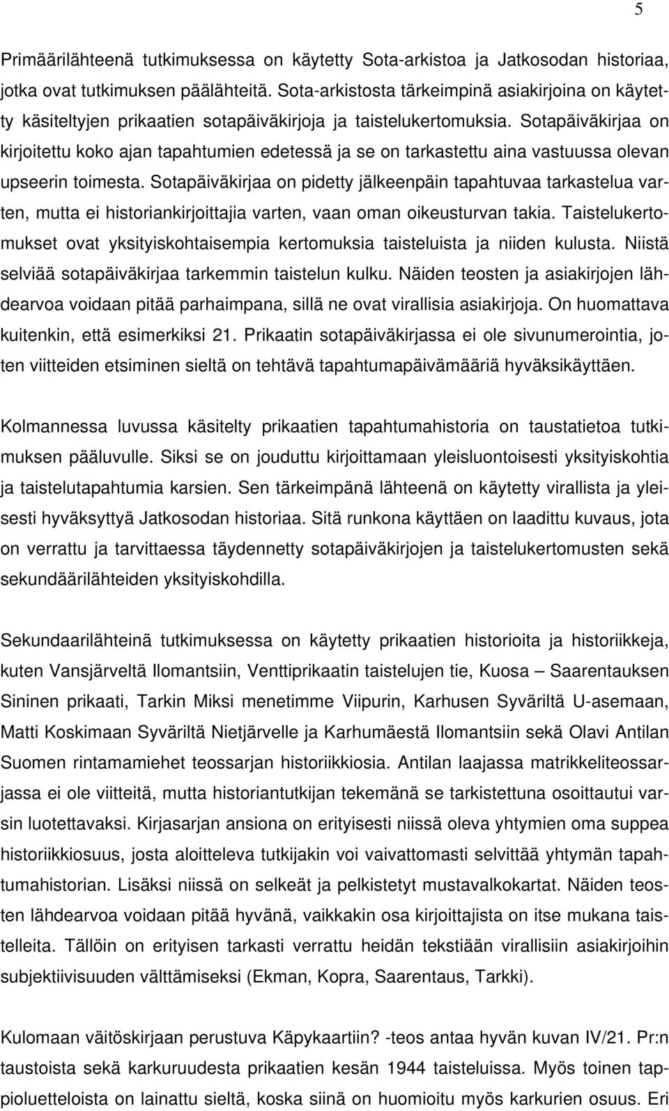 Sotapäiväkirjaa on kirjoitettu koko ajan tapahtumien edetessä ja se on tarkastettu aina vastuussa olevan upseerin toimesta.