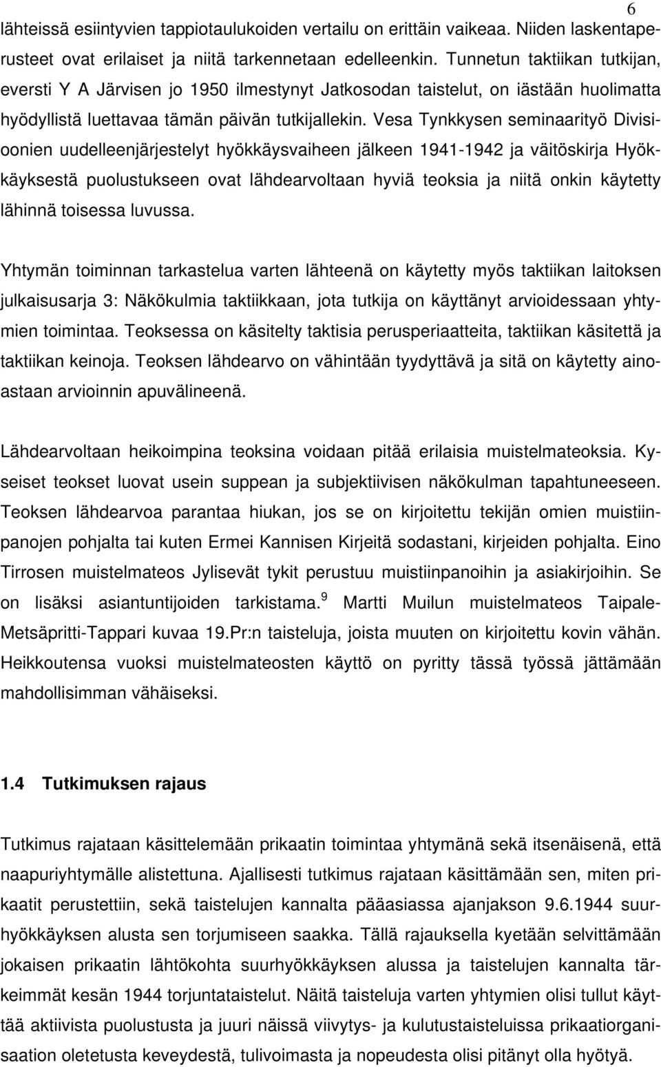 Vesa Tynkkysen seminaarityö Divisioonien uudelleenjärjestelyt hyökkäysvaiheen jälkeen 1941-1942 ja väitöskirja Hyökkäyksestä puolustukseen ovat lähdearvoltaan hyviä teoksia ja niitä onkin käytetty