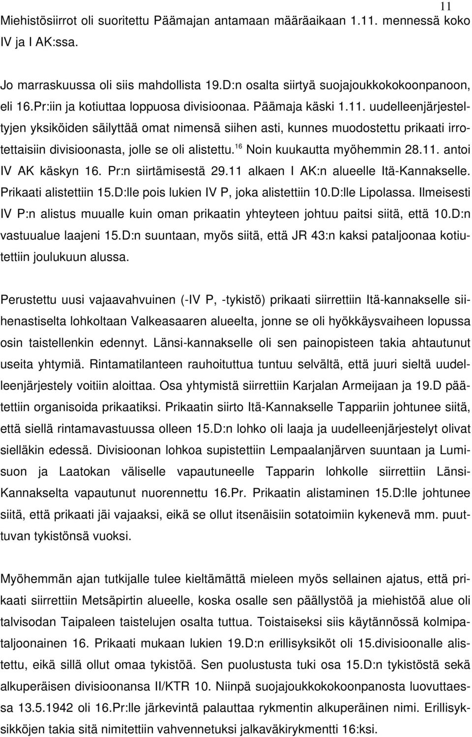 uudelleenjärjesteltyjen yksiköiden säilyttää omat nimensä siihen asti, kunnes muodostettu prikaati irrotettaisiin divisioonasta, jolle se oli alistettu. 16 Noin kuukautta myöhemmin 28.11.