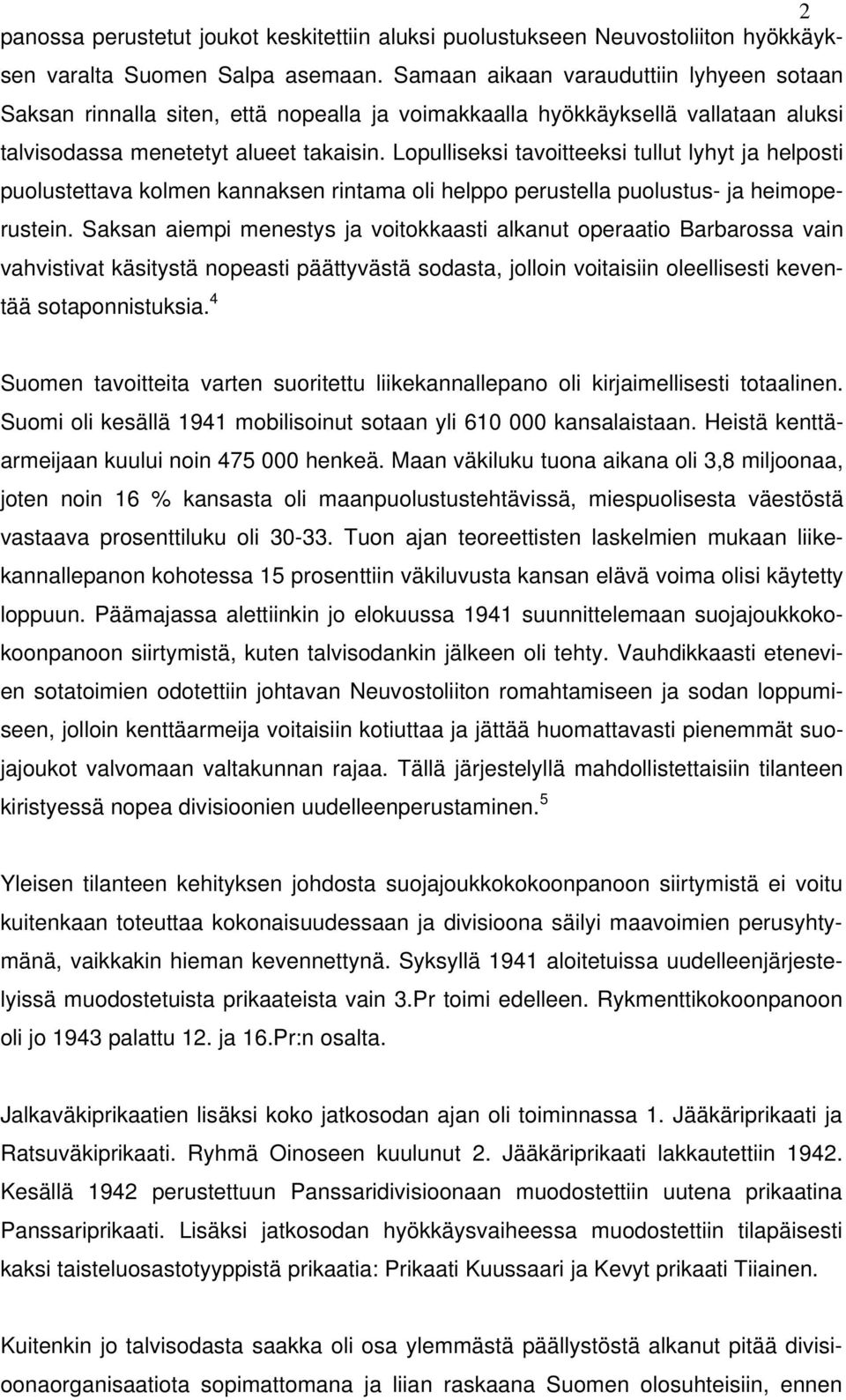 Lopulliseksi tavoitteeksi tullut lyhyt ja helposti puolustettava kolmen kannaksen rintama oli helppo perustella puolustus- ja heimoperustein.