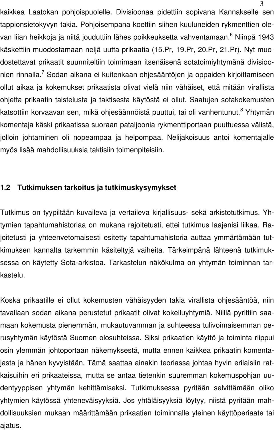 Pr, 19.Pr, 20.Pr, 21.Pr). Nyt muodostettavat prikaatit suunniteltiin toimimaan itsenäisenä sotatoimiyhtymänä divisioonien rinnalla.