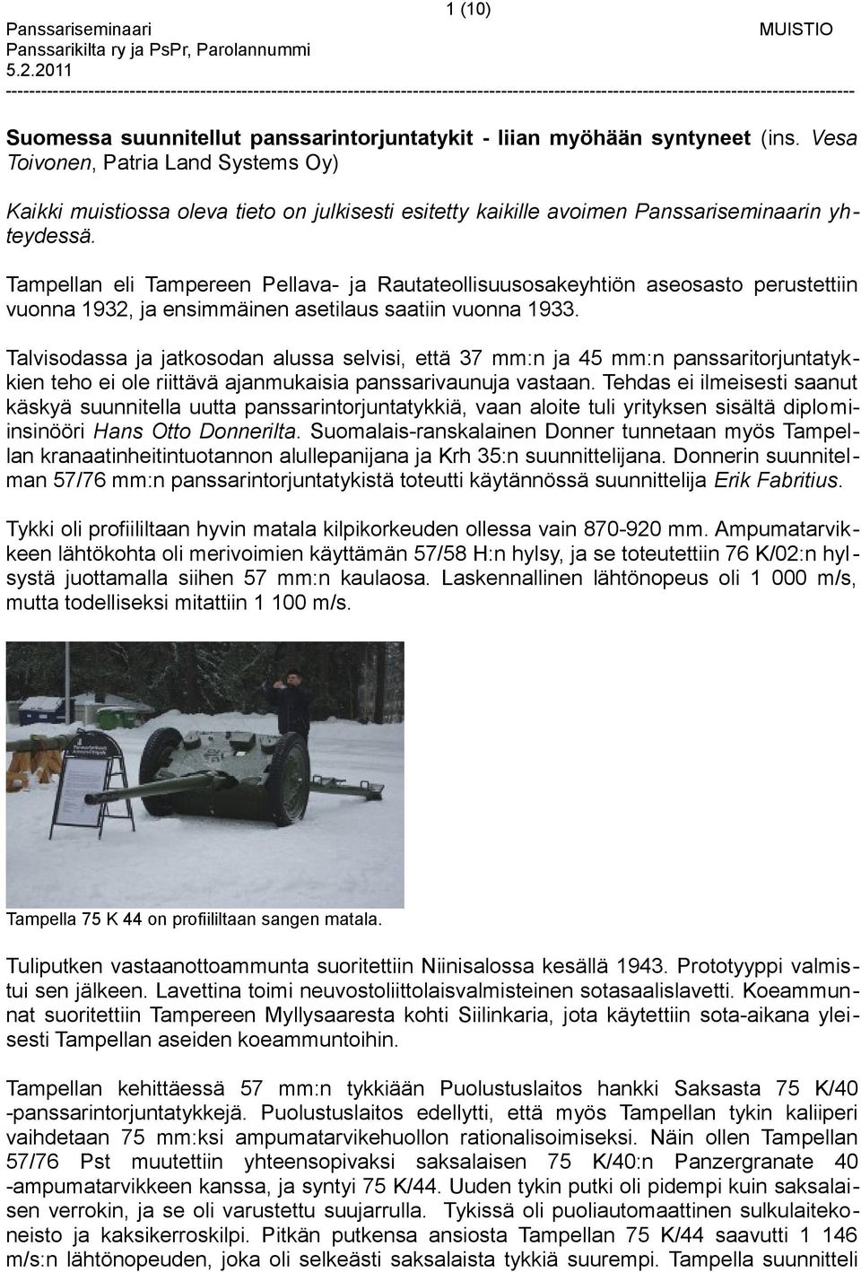 Tampellan eli Tampereen Pellava- ja Rautateollisuusosakeyhtiön aseosasto perustettiin vuonna 1932, ja ensimmäinen asetilaus saatiin vuonna 1933.