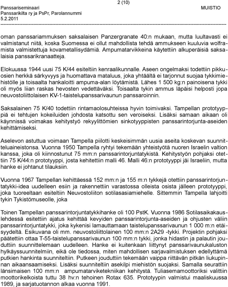 Aseen ongelmaksi todettiin pikkuosien herkkä särkyvyys ja huomattava mataluus, joka yhtäältä ei tarjonnut suojaa tykkimiehistölle ja toisaalta hankaloitti ampuma-alan löytämistä.