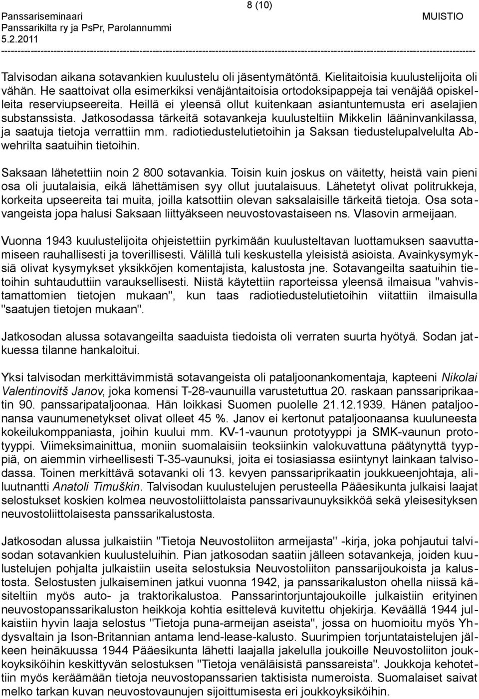 Jatkosodassa tärkeitä sotavankeja kuulusteltiin Mikkelin lääninvankilassa, ja saatuja tietoja verrattiin mm. radiotiedustelutietoihin ja Saksan tiedustelupalvelulta Abwehrilta saatuihin tietoihin.