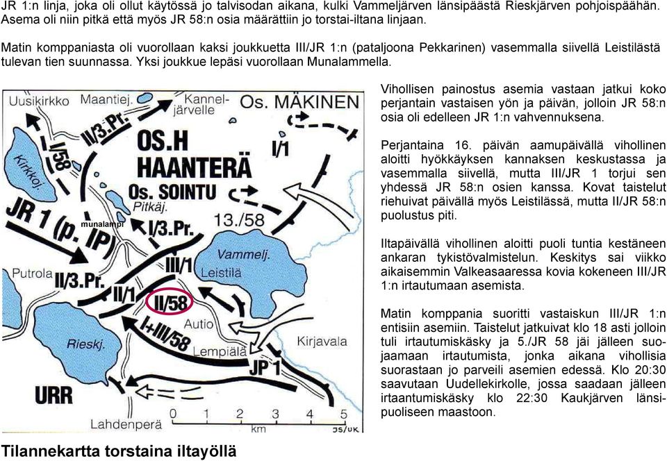 Vihollisen painostus asemia vastaan jatkui koko perjantain vastaisen yön ja päivän, jolloin JR 58:n osia oli edelleen JR 1:n vahvennuksena. munalampi Perjantaina 16.