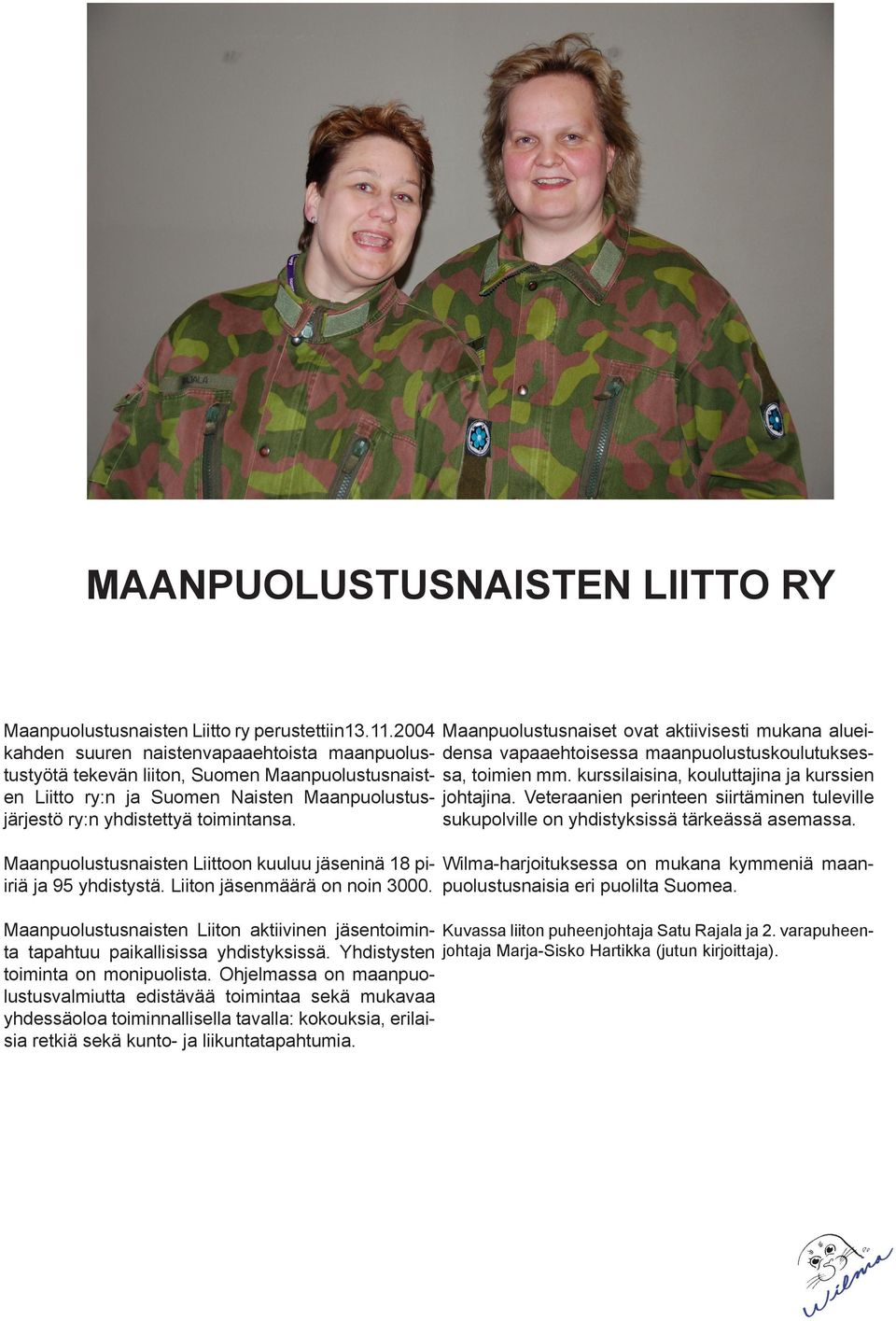 Maanpuolustusnaisten Liittoon kuuluu jäseninä 18 piiriä ja 95 yhdistystä. Liiton jäsenmäärä on noin 3000. Maanpuolustusnaisten Liiton aktiivinen jäsentoiminta tapahtuu paikallisissa yhdistyksissä.