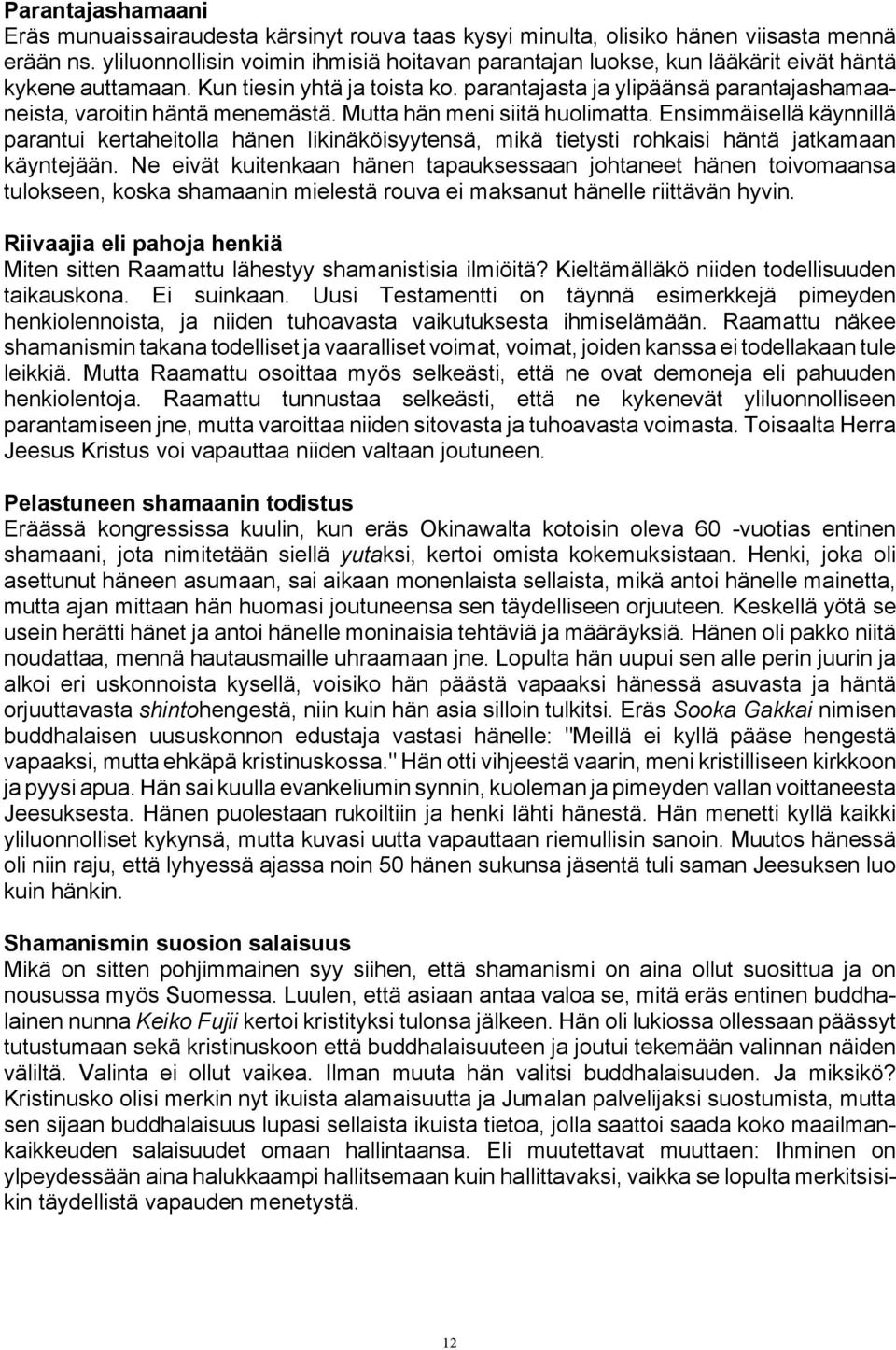 parantajasta ja ylipäänsä parantajashamaaneista, varoitin häntä menemästä. Mutta hän meni siitä huolimatta.