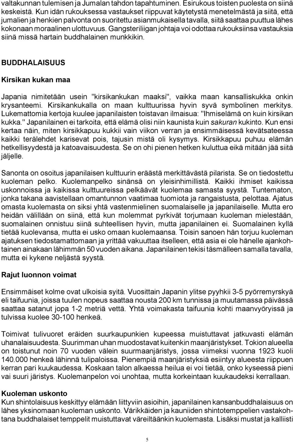 ulottuvuus. Gangsteriliigan johtaja voi odottaa rukouksiinsa vastauksia siinä missä hartain buddhalainen munkkikin.