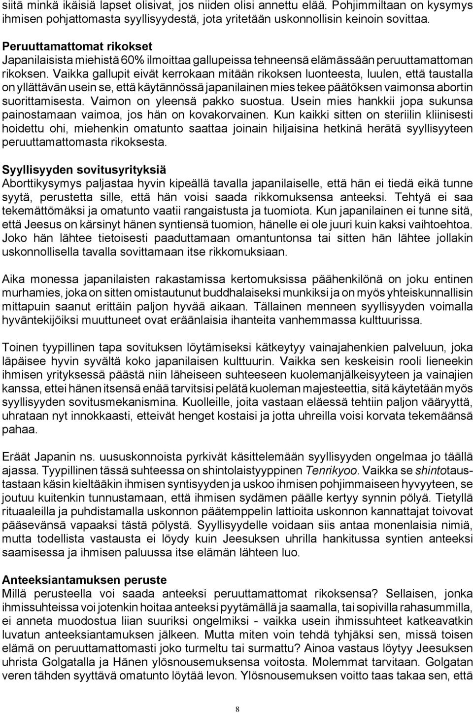 Vaikka gallupit eivät kerrokaan mitään rikoksen luonteesta, luulen, että taustalla on yllättävän usein se, että käytännössä japanilainen mies tekee päätöksen vaimonsa abortin suorittamisesta.