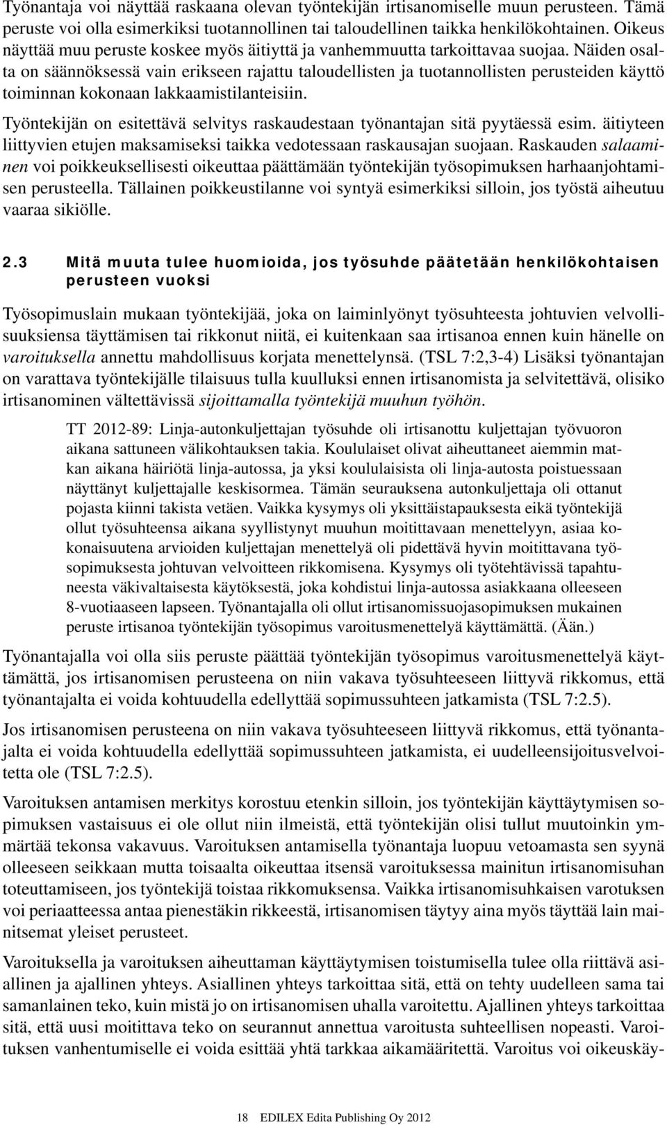 Näiden osalta on säännöksessä vain erikseen rajattu taloudellisten ja tuotannollisten perusteiden käyttö toiminnan kokonaan lakkaamistilanteisiin.