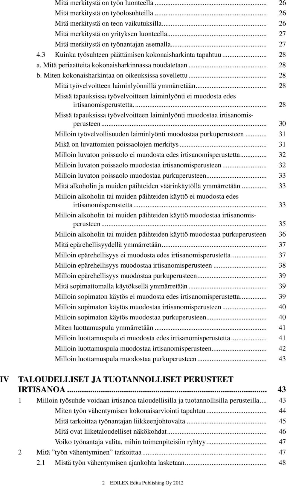 Miten kokonaisharkintaa on oikeuksissa sovellettu... 28 Mitä työvelvoitteen laiminlyönnillä ymmärretään... 28 Missä tapauksissa työvelvoitteen laiminlyönti ei muodosta edes irtisanomisperustetta.