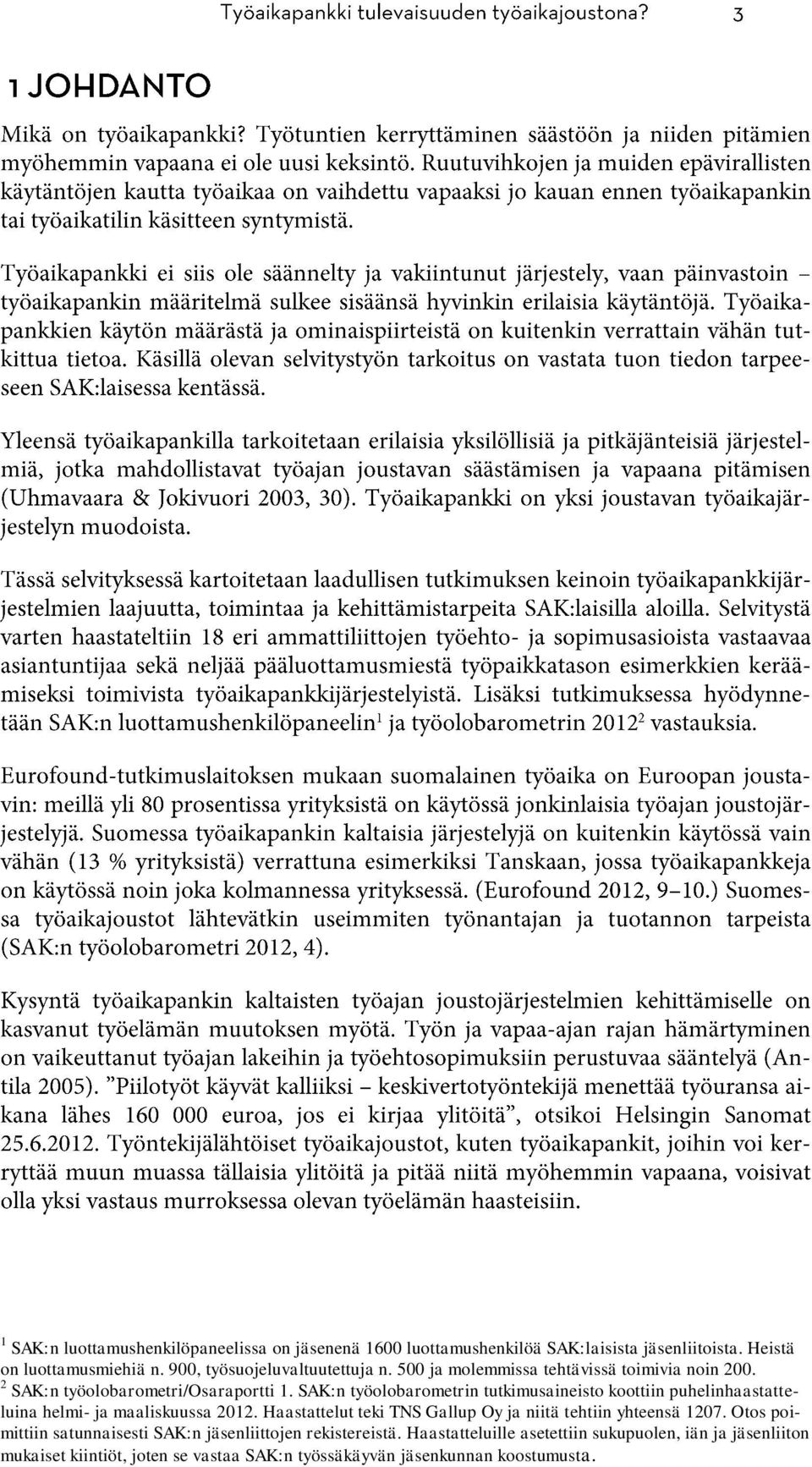 SAK:n työolobarometrin tutkimusaineisto koottiin puhelinhaastatteluina helmi- ja maaliskuussa 2012.