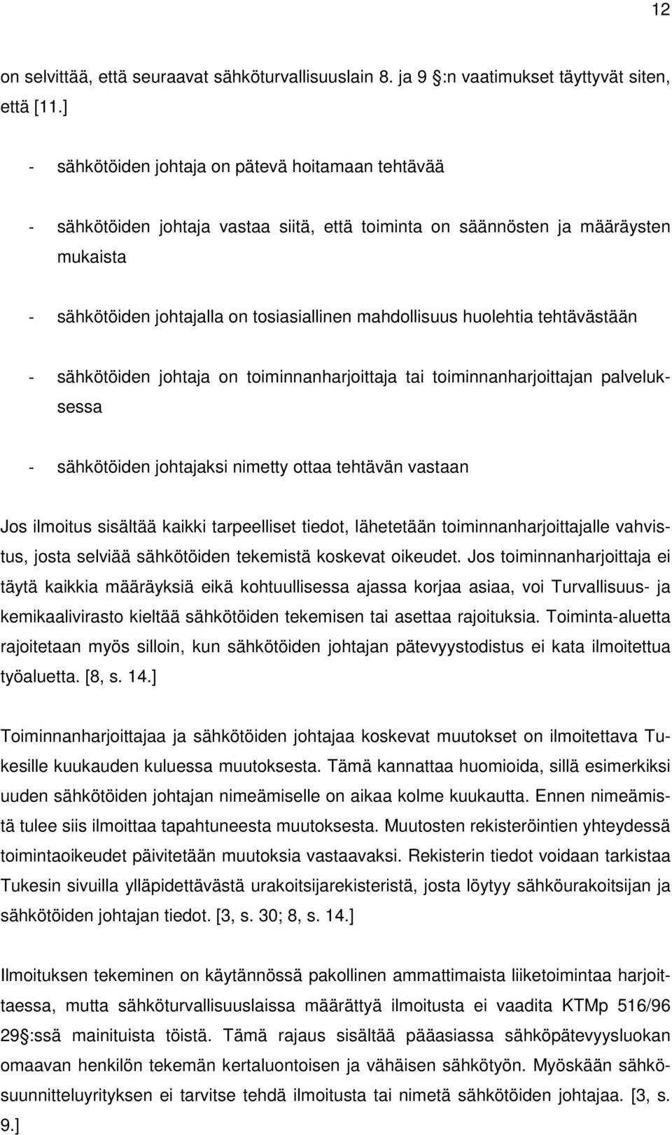 huolehtia tehtävästään - sähkötöiden johtaja on toiminnanharjoittaja tai toiminnanharjoittajan palveluksessa - sähkötöiden johtajaksi nimetty ottaa tehtävän vastaan Jos ilmoitus sisältää kaikki