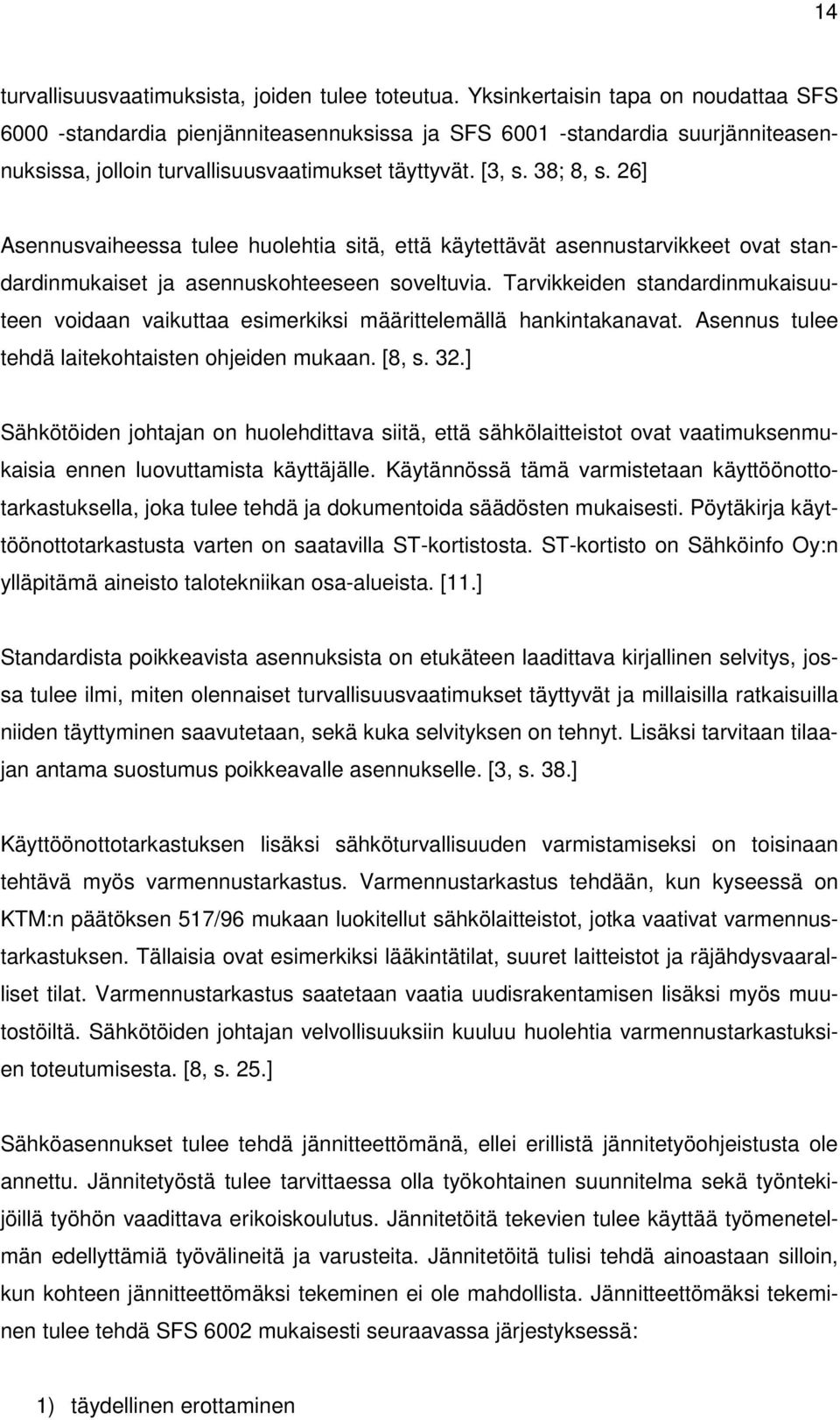 26] Asennusvaiheessa tulee huolehtia sitä, että käytettävät asennustarvikkeet ovat standardinmukaiset ja asennuskohteeseen soveltuvia.