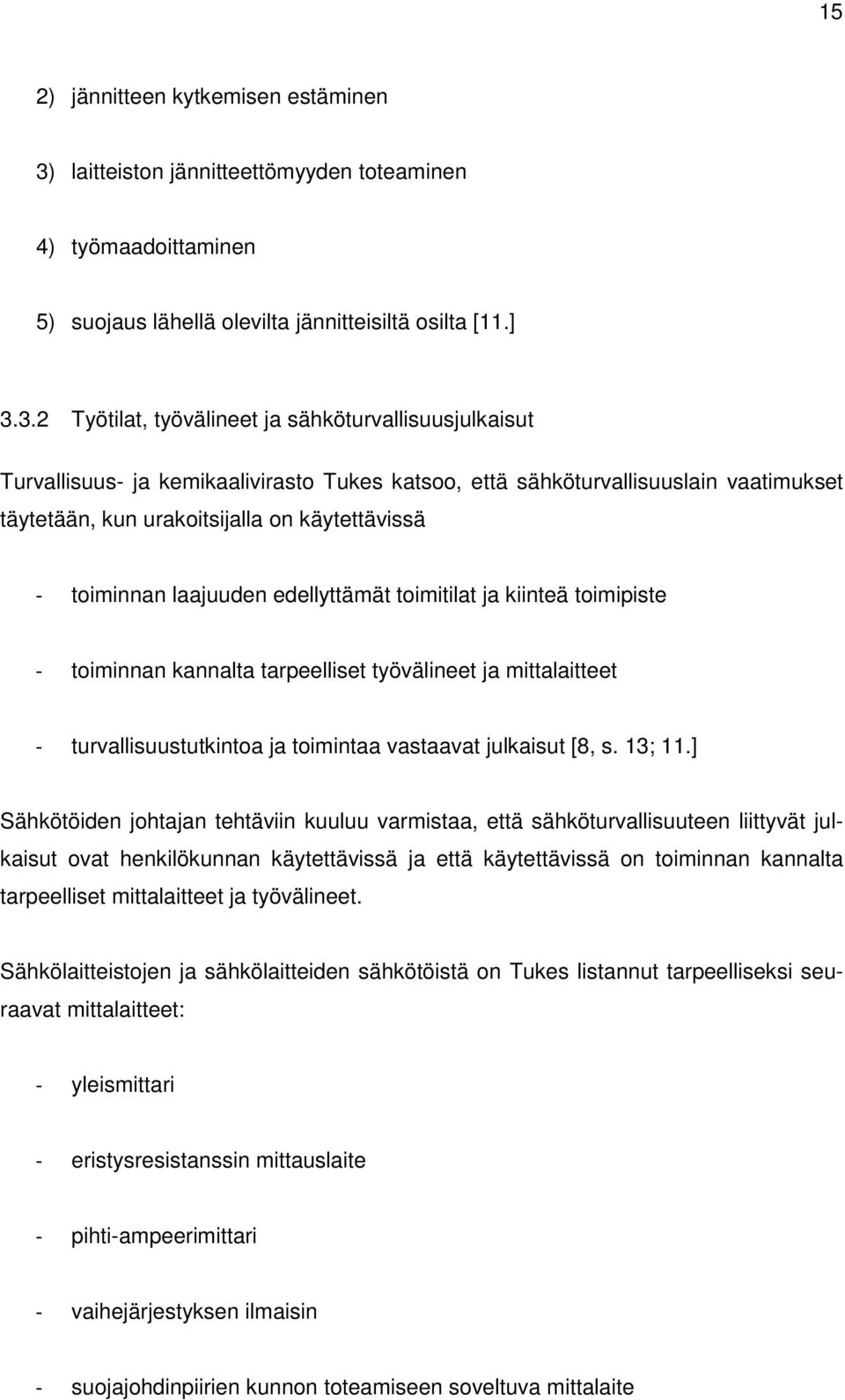 3.2 Työtilat, työvälineet ja sähköturvallisuusjulkaisut Turvallisuus- ja kemikaalivirasto Tukes katsoo, että sähköturvallisuuslain vaatimukset täytetään, kun urakoitsijalla on käytettävissä -