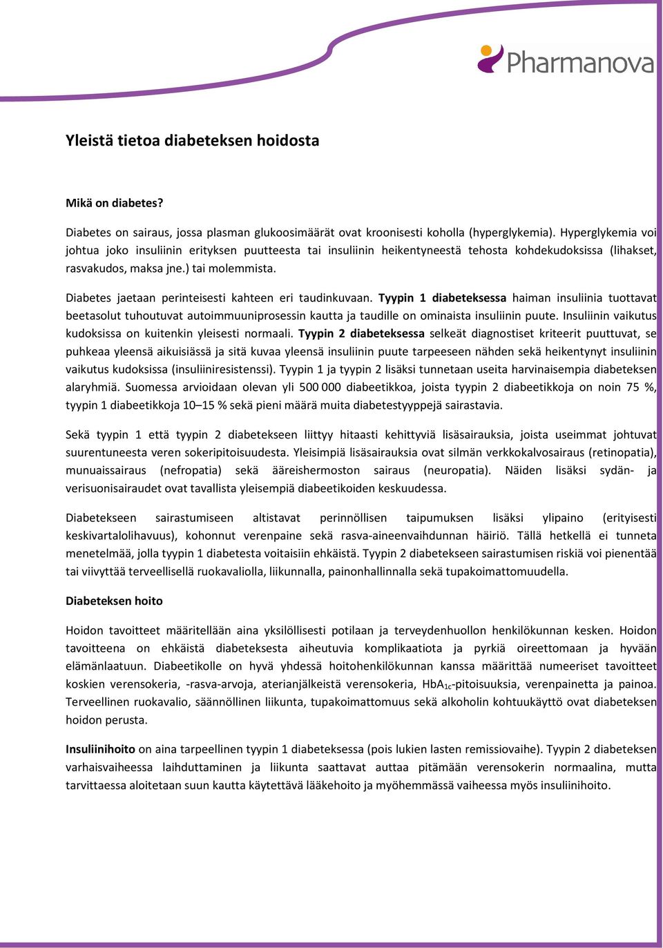 Diabetes jaetaan perinteisesti kahteen eri taudinkuvaan. Tyypin 1 diabeteksessa haiman insuliinia tuottavat beetasolut tuhoutuvat autoimmuuniprosessin kautta ja taudille on ominaista insuliinin puute.