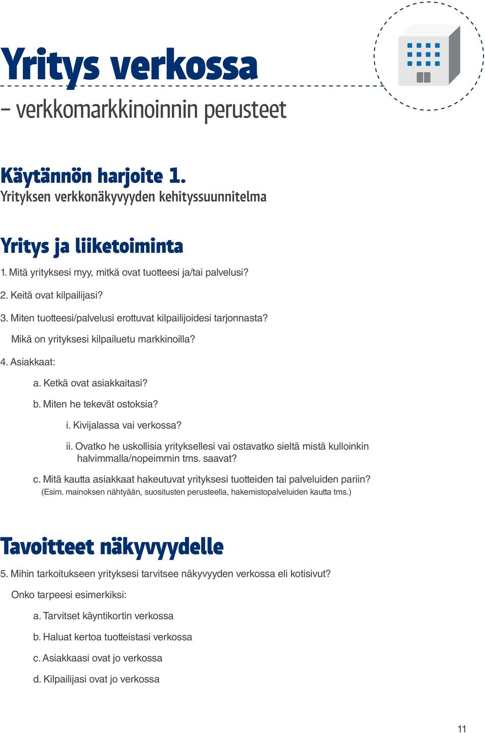 Miten he tekevät ostoksia? i. Kivijalassa vai verkossa? ii. Ovatko he uskollisia yrityksellesi vai ostavatko sieltä mistä kulloinkin halvimmalla/nopeimmin tms. saavat? c.