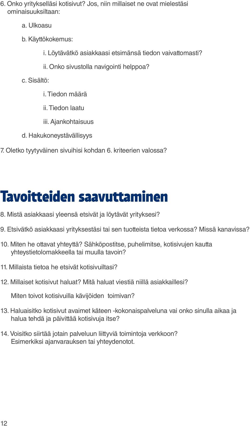 Tavoitteiden saavuttaminen 8. Mistä asiakkaasi yleensä etsivät ja löytävät yrityksesi? 9. Etsivätkö asiakkaasi yrityksestäsi tai sen tuotteista tietoa verkossa? Missä kanavissa? 10.