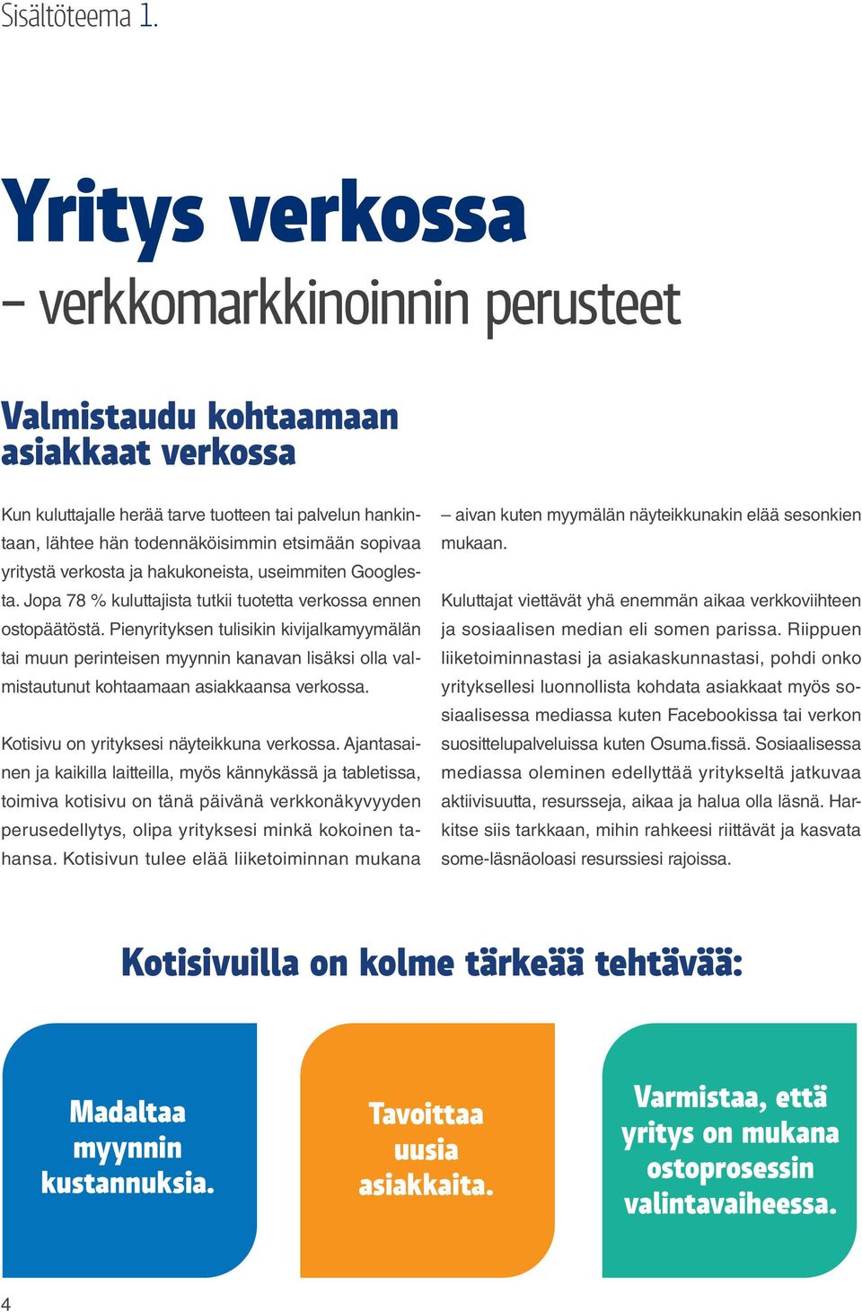 yritystä verkosta ja hakukoneista, useimmiten Googlesta. Jopa 78 % kuluttajista tutkii tuotetta verkossa ennen ostopäätöstä.