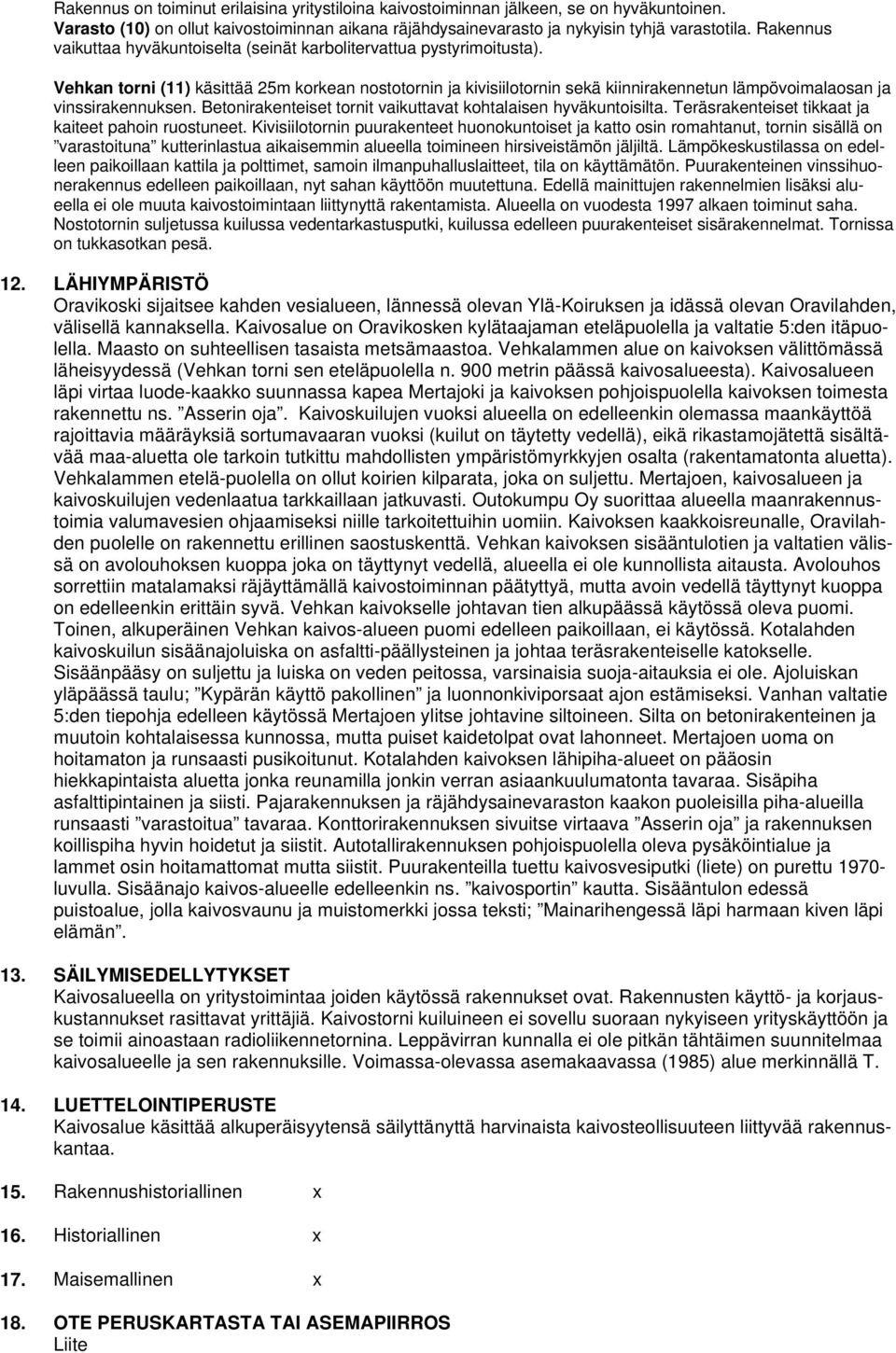 Vehkan torni (11) käsittää 25m korkean nostotornin ja kivisiilotornin sekä kiinnirakennetun lämpövoimalaosan ja vinssirakennuksen. Betonirakenteiset tornit vaikuttavat kohtalaisen hyväkuntoisilta.