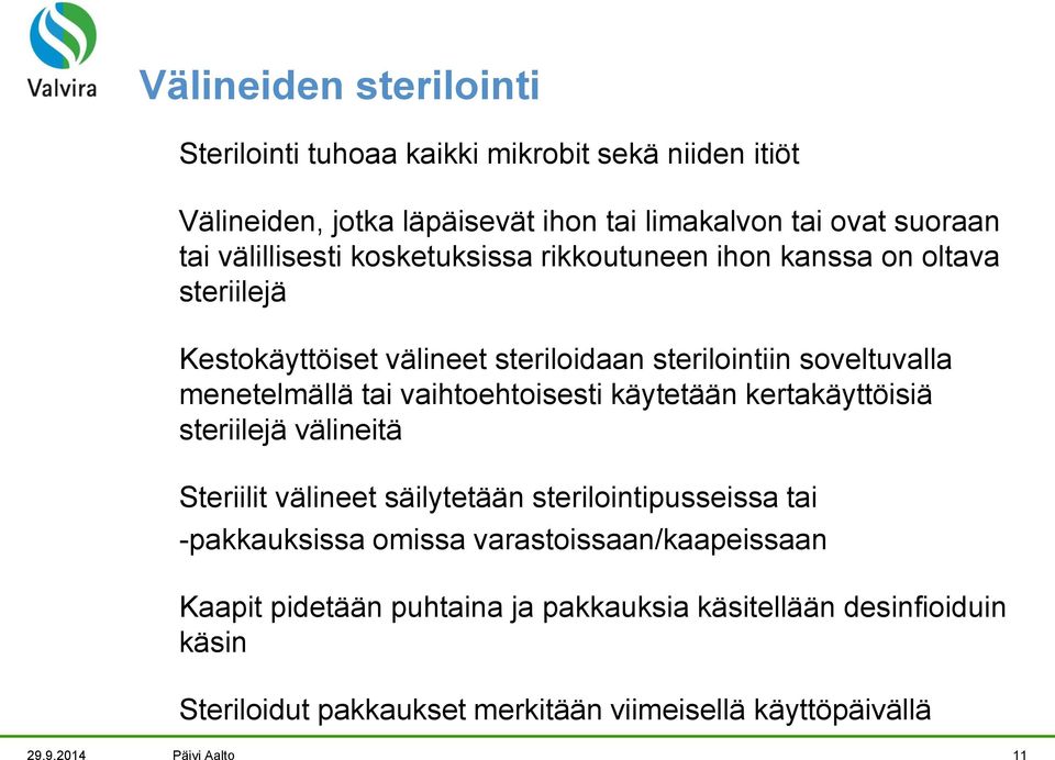 vaihtoehtoisesti käytetään kertakäyttöisiä steriilejä välineitä Steriilit välineet säilytetään sterilointipusseissa tai -pakkauksissa omissa