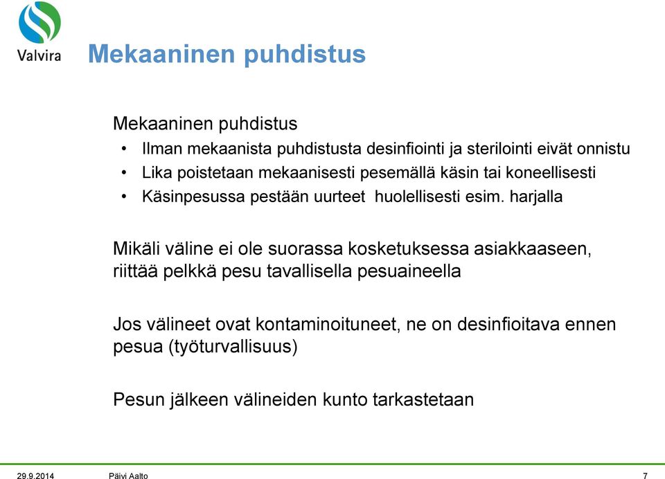 harjalla Mikäli väline ei ole suorassa kosketuksessa asiakkaaseen, riittää pelkkä pesu tavallisella pesuaineella Jos