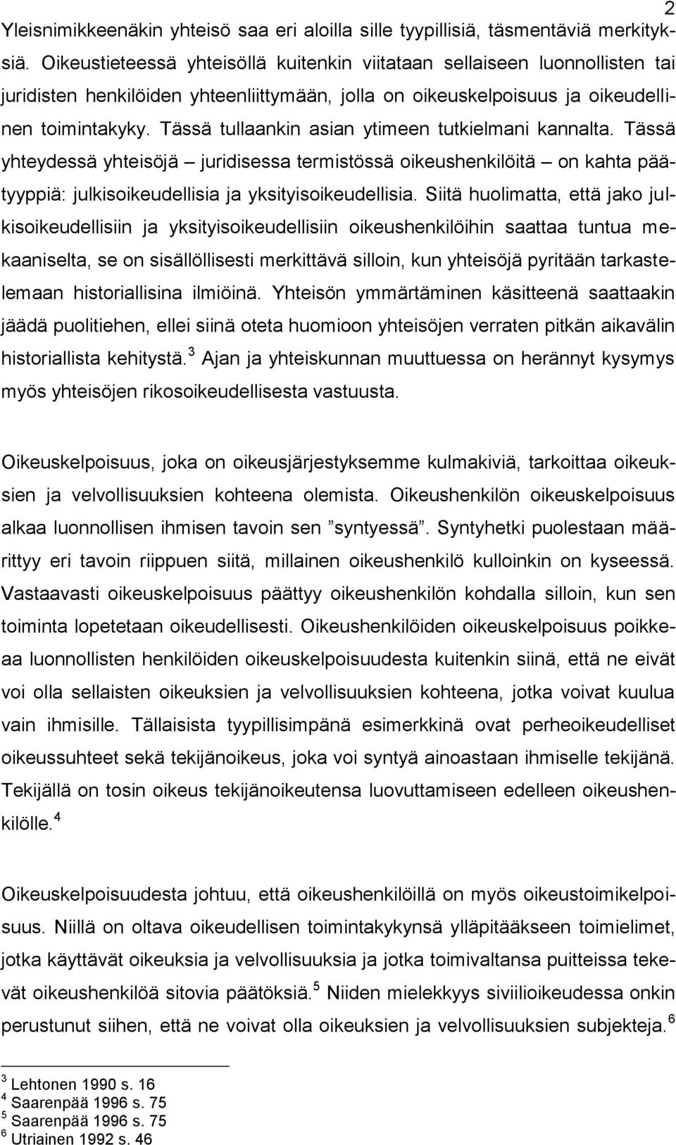 Tässä tullaankin asian ytimeen tutkielmani kannalta. Tässä yhteydessä yhteisöjä juridisessa termistössä oikeushenkilöitä on kahta päätyyppiä: julkisoikeudellisia ja yksityisoikeudellisia.