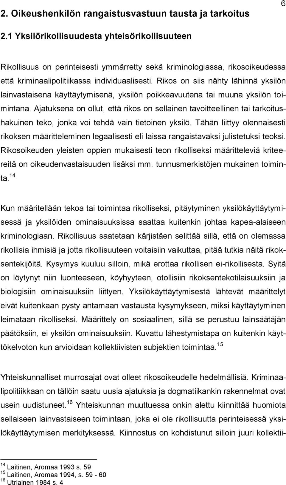 Rikos on siis nähty lähinnä yksilön lainvastaisena käyttäytymisenä, yksilön poikkeavuutena tai muuna yksilön toimintana.