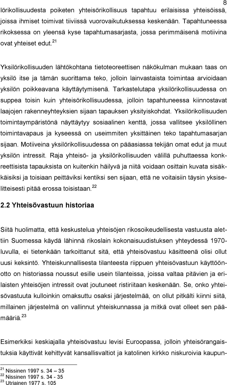 21 Yksilörikollisuuden lähtökohtana tietoteoreettisen näkökulman mukaan taas on yksilö itse ja tämän suorittama teko, jolloin lainvastaista toimintaa arvioidaan yksilön poikkeavana käyttäytymisenä.