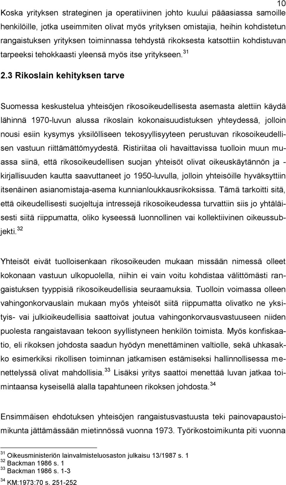 3 Rikoslain kehityksen tarve Suomessa keskustelua yhteisöjen rikosoikeudellisesta asemasta alettiin käydä lähinnä 1970-luvun alussa rikoslain kokonaisuudistuksen yhteydessä, jolloin nousi esiin