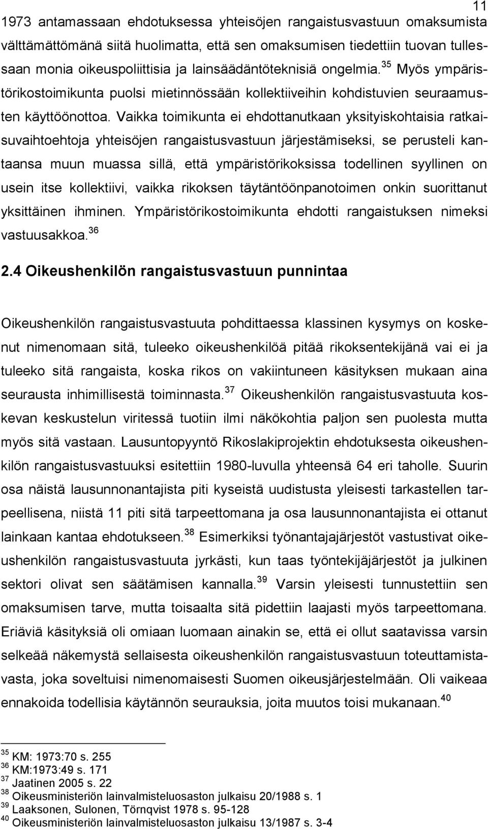 Vaikka toimikunta ei ehdottanutkaan yksityiskohtaisia ratkaisuvaihtoehtoja yhteisöjen rangaistusvastuun järjestämiseksi, se perusteli kantaansa muun muassa sillä, että ympäristörikoksissa todellinen