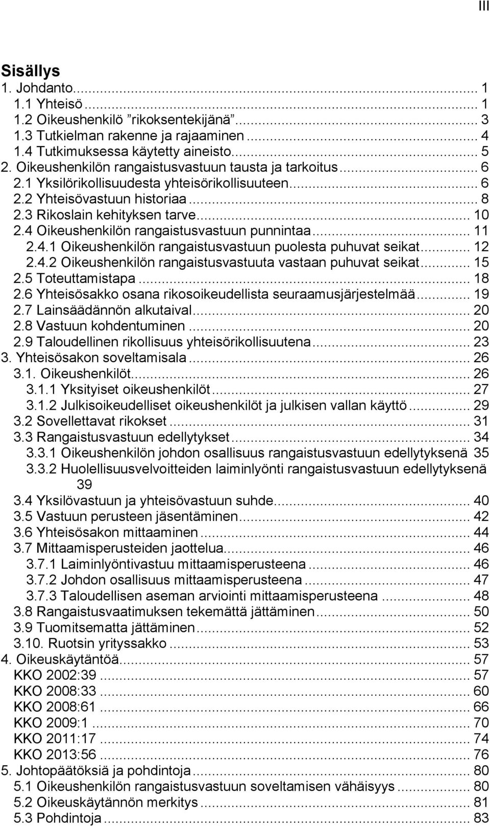 4 Oikeushenkilön rangaistusvastuun punnintaa... 11 2.4.1 Oikeushenkilön rangaistusvastuun puolesta puhuvat seikat... 12 2.4.2 Oikeushenkilön rangaistusvastuuta vastaan puhuvat seikat... 15 2.