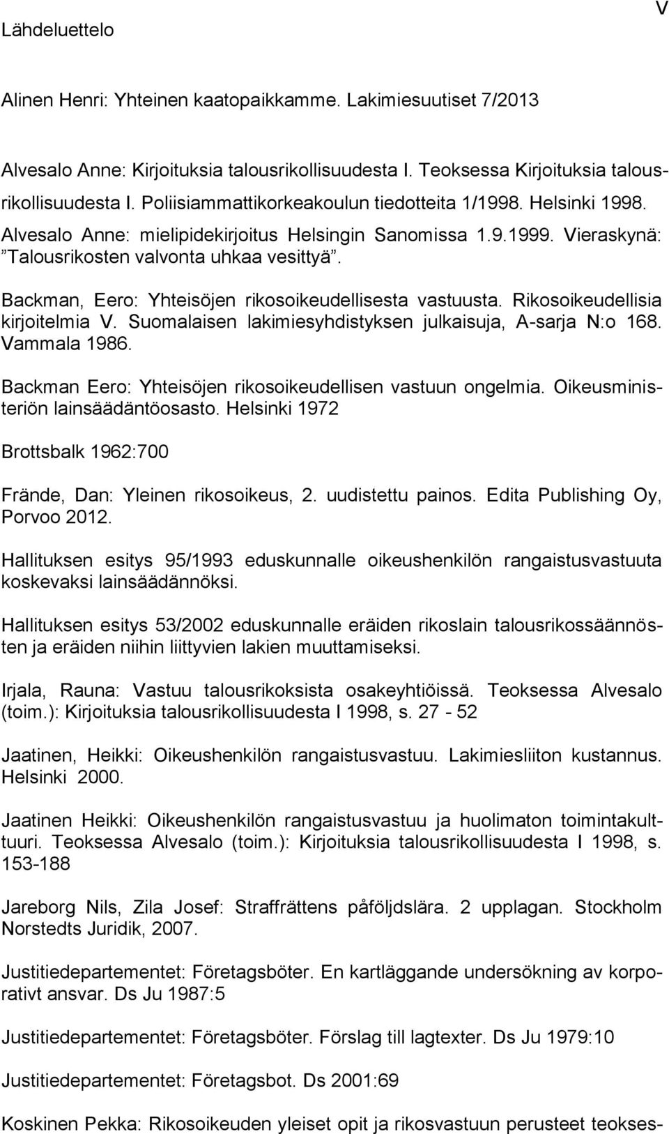 Backman, Eero: Yhteisöjen rikosoikeudellisesta vastuusta. Rikosoikeudellisia kirjoitelmia V. Suomalaisen lakimiesyhdistyksen julkaisuja, A-sarja N:o 168. Vammala 1986.