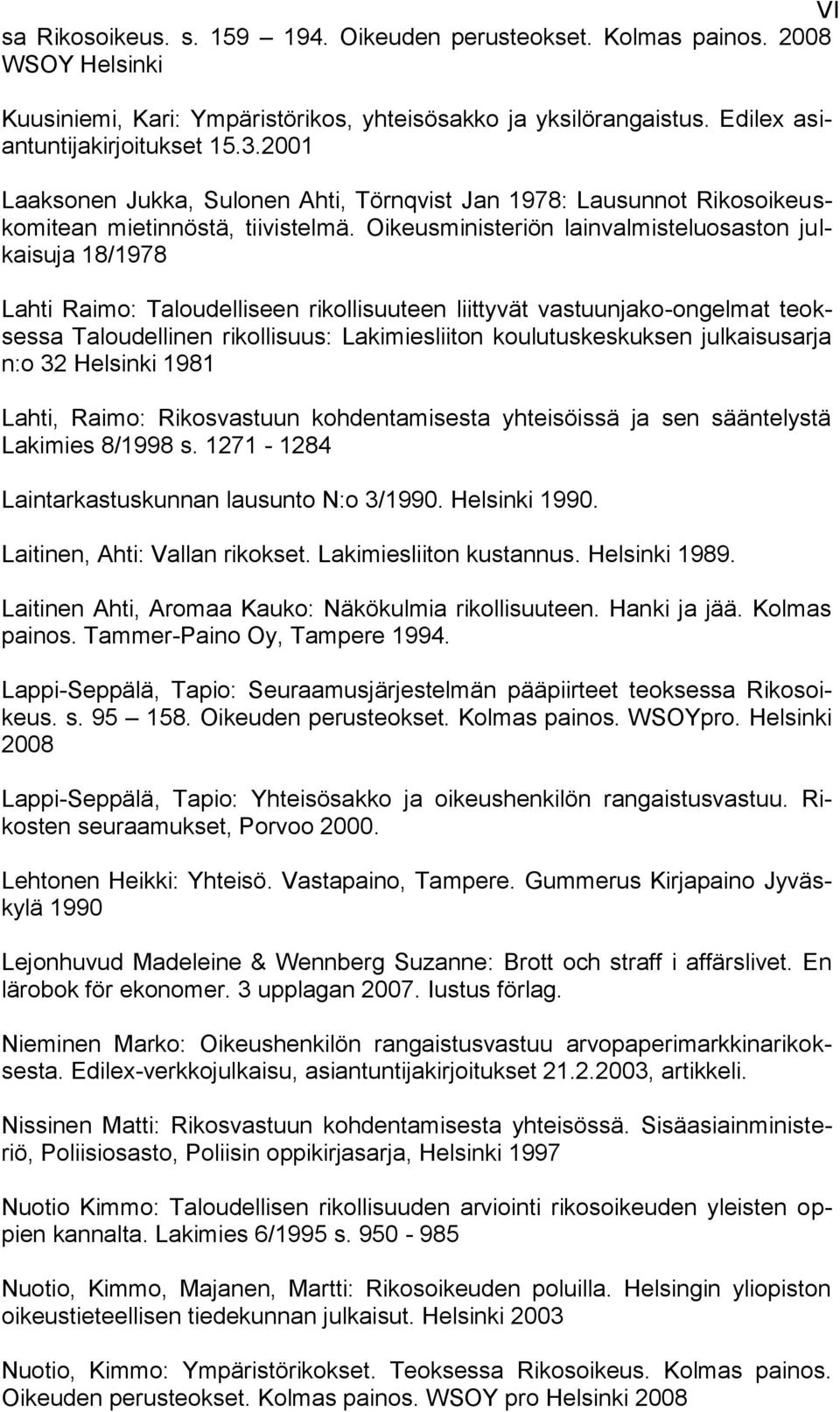 Oikeusministeriön lainvalmisteluosaston julkaisuja 18/1978 Lahti Raimo: Taloudelliseen rikollisuuteen liittyvät vastuunjako-ongelmat teoksessa Taloudellinen rikollisuus: Lakimiesliiton