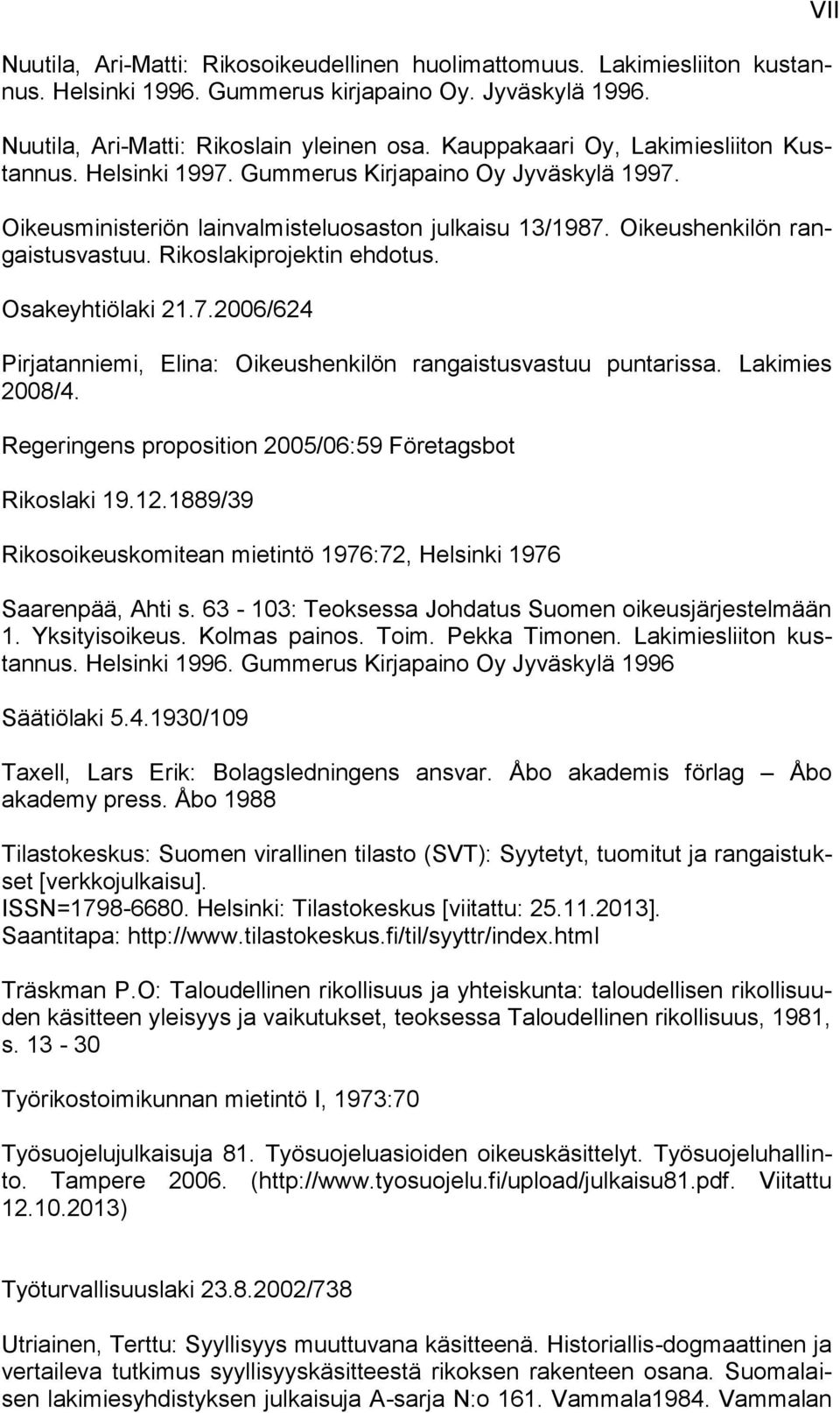 Rikoslakiprojektin ehdotus. Osakeyhtiölaki 21.7.2006/624 Pirjatanniemi, Elina: Oikeushenkilön rangaistusvastuu puntarissa. Lakimies 2008/4. Regeringens proposition 2005/06:59 Företagsbot Rikoslaki 19.