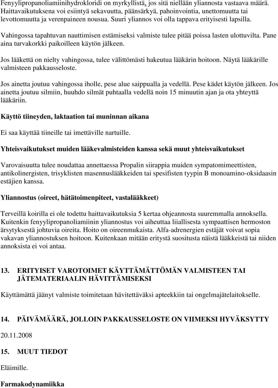 Vahingossa tapahtuvan nauttimisen estämiseksi valmiste tulee pitää poissa lasten ulottuvilta. Pane aina turvakorkki paikoilleen käytön jälkeen.