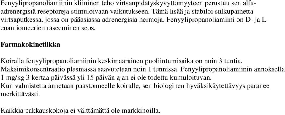 Farmakokinetiikka Koiralla fenyylipropanoliamiinin keskimääräinen puoliintumisaika on noin 3 tuntia. Maksimikonsentraatio plasmassa saavutetaan noin 1 tunnissa.