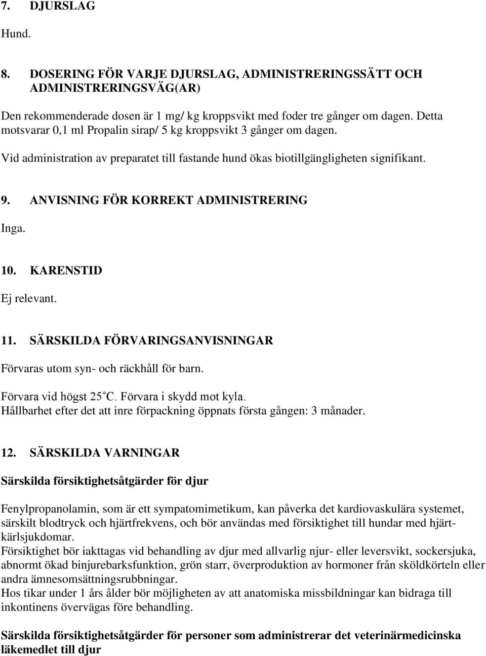 ANVISNING FÖR KORREKT ADMINISTRERING Inga. 10. KARENSTID Ej relevant. 11. SÄRSKILDA FÖRVARINGSANVISNINGAR Förvaras utom syn- och räckhåll för barn. Förvara vid högst 25 C. Förvara i skydd mot kyla.