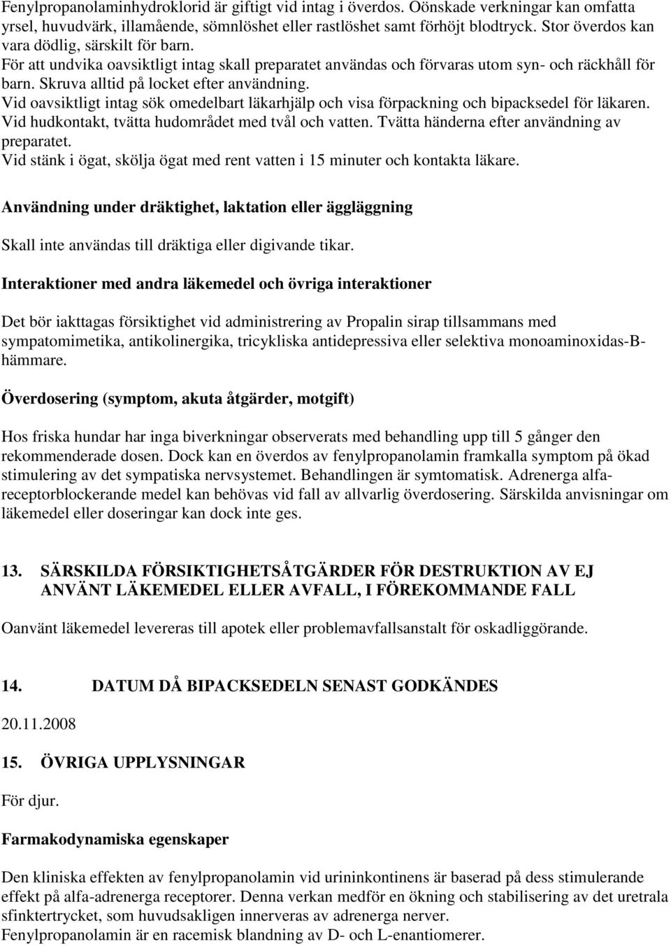 Vid oavsiktligt intag sök omedelbart läkarhjälp och visa förpackning och bipacksedel för läkaren. Vid hudkontakt, tvätta hudområdet med tvål och vatten. Tvätta händerna efter användning av preparatet.