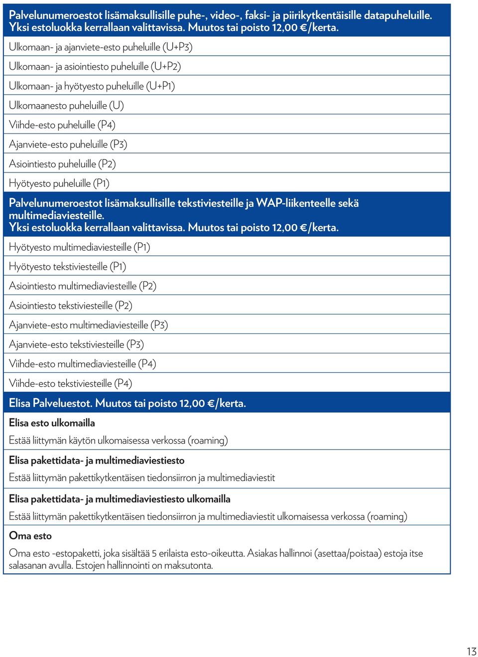 Ajanviete-esto puheluille (P3) Asiointiesto puheluille (P2) Hyötyesto puheluille (P1) Palvelunumeroestot lisämaksullisille tekstiviesteille ja WAP-liikenteelle sekä multimediaviesteille.