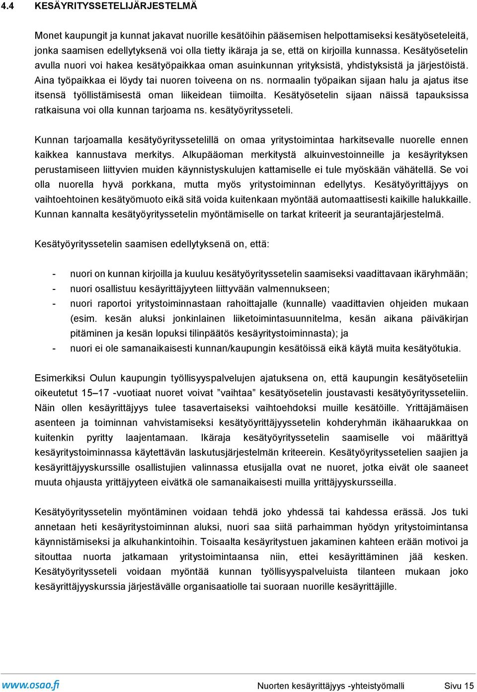 normaalin työpaikan sijaan halu ja ajatus itse itsensä työllistämisestä oman liikeidean tiimoilta. Kesätyösetelin sijaan näissä tapauksissa ratkaisuna voi olla kunnan tarjoama ns. kesätyöyritysseteli.